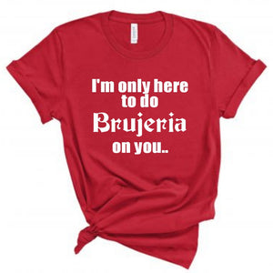 I'm only here to do Brujeria on you Shirt