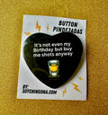 It’s not even my birthday Button Pin