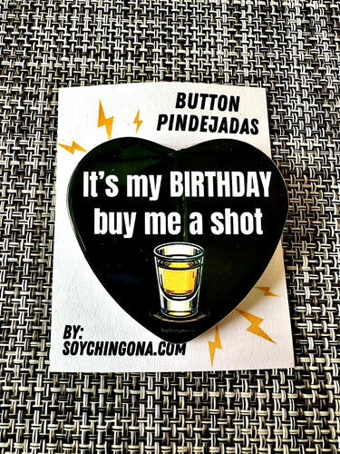 It’s my Birthday buy me a shot Button Pin