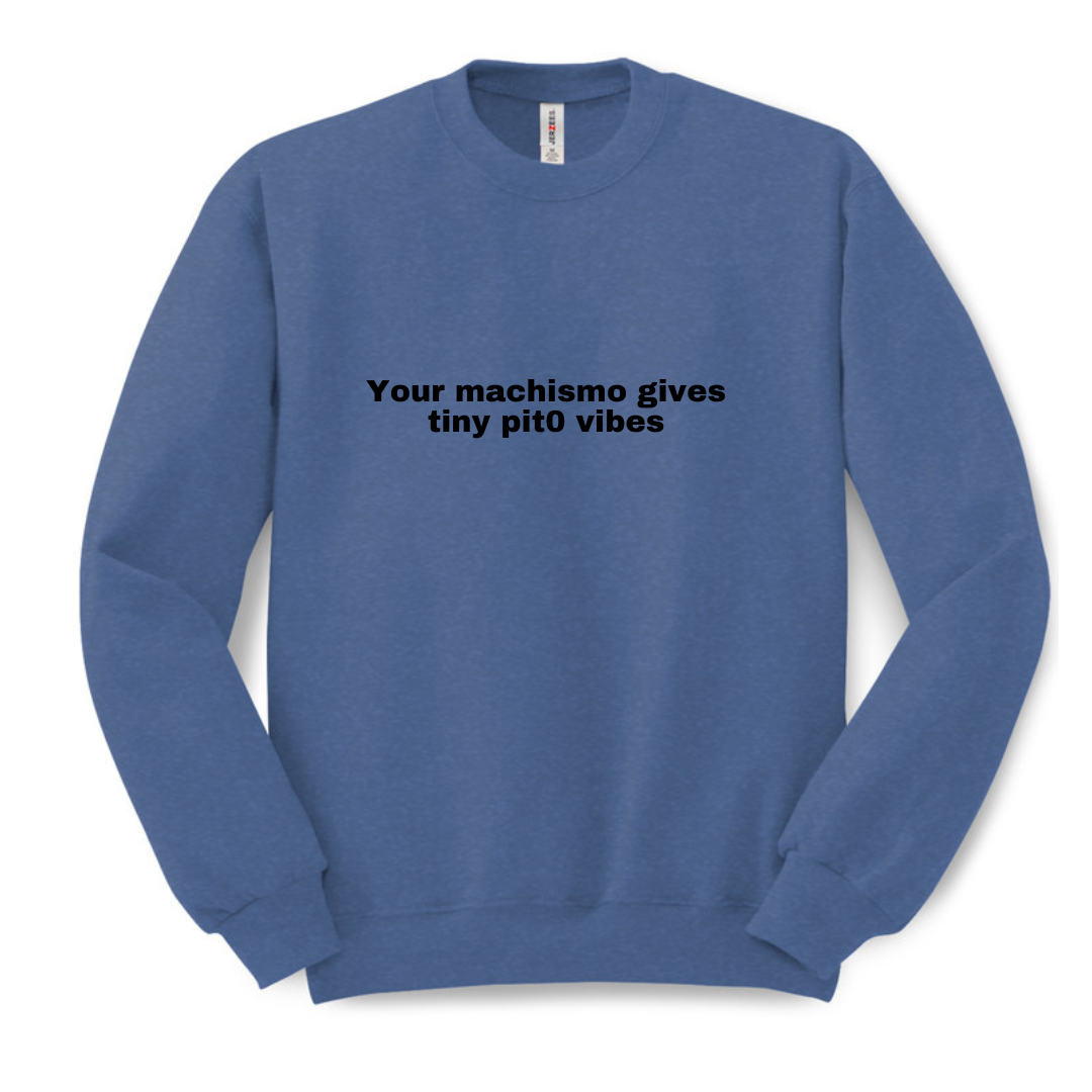 Your machismo vibes Sweatshirt