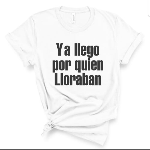 Ya llego por quien Lloraban Shirt