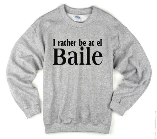 I rather be at the Baile Sweatshirt