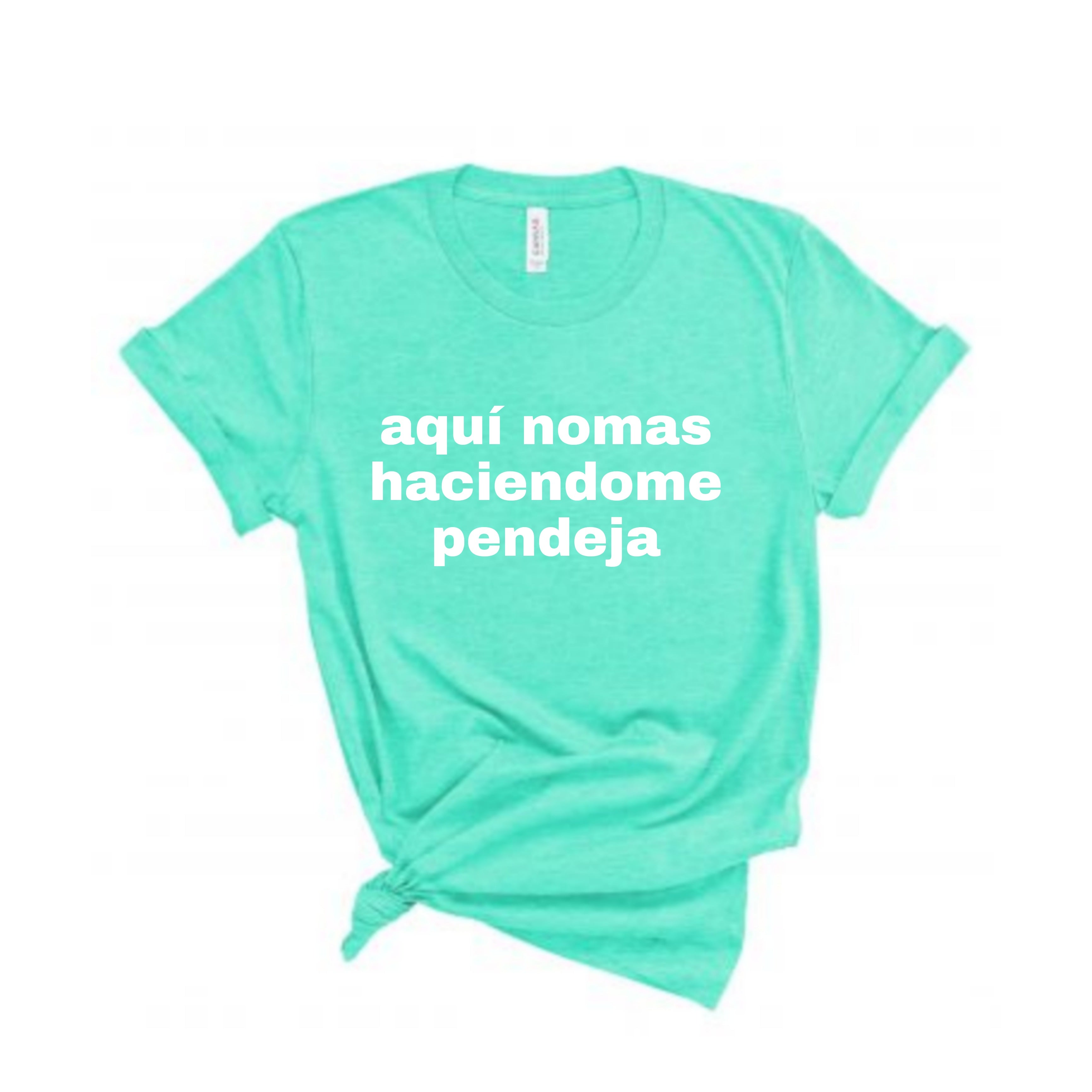 aquí nomas haciendome pendeja Shirt